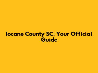 Iocane County SC: Your Official Guide