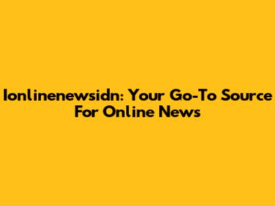Ionlinenewsidn: Your Go-To Source For Online News
