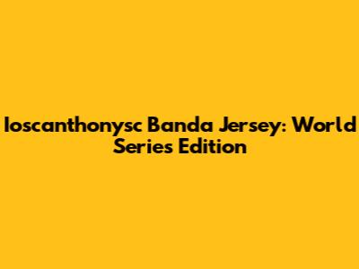 Ioscanthonysc Banda Jersey: World Series Edition