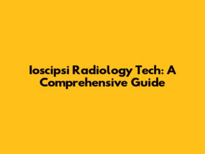 Ioscipsi Radiology Tech: A Comprehensive Guide