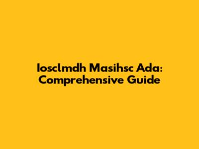 Iosclmdh Masihsc Ada: Comprehensive Guide