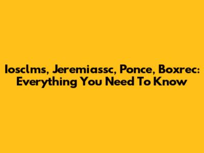 Iosclms, Jeremiassc, Ponce, Boxrec: Everything You Need To Know