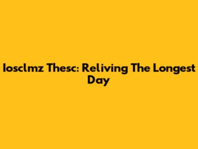 Iosclmz Thesc: Reliving The Longest Day