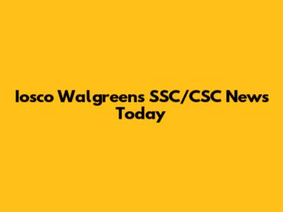 Iosco Walgreens SSC/CSC News Today