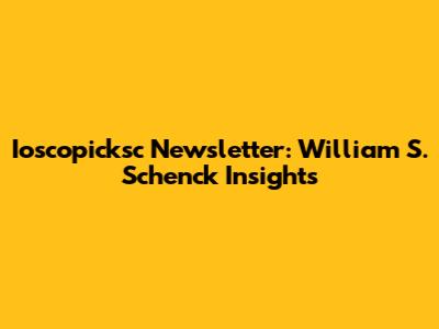 Ioscopicksc Newsletter: William S. Schenck Insights
