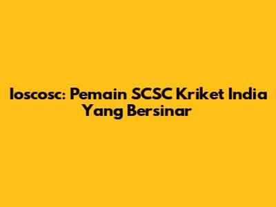 Ioscosc: Pemain SCSC Kriket India Yang Bersinar