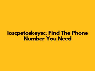 Ioscpetoskeysc: Find The Phone Number You Need