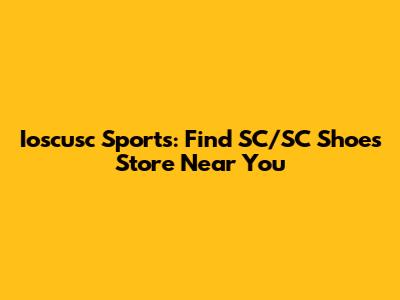 Ioscusc Sports: Find SC/SC Shoes Store Near You