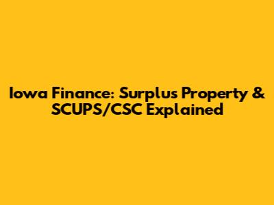 Iowa Finance: Surplus Property & SCUPS/CSC Explained