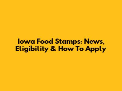 Iowa Food Stamps: News, Eligibility & How To Apply