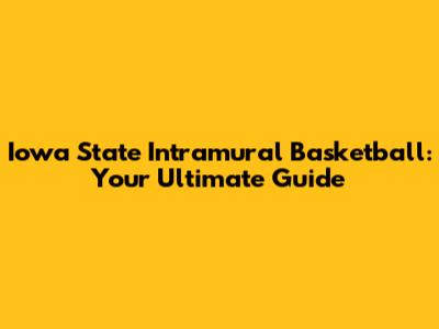 Iowa State Intramural Basketball: Your Ultimate Guide