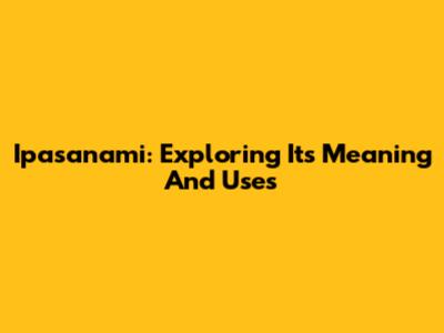 Ipasanami: Exploring Its Meaning And Uses
