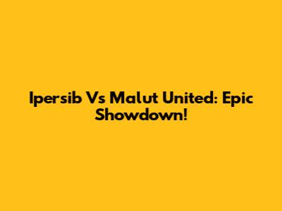 Ipersib Vs Malut United: Epic Showdown!