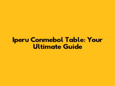 Iperu Conmebol Table: Your Ultimate Guide