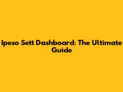 Ipeso Sett Dashboard: The Ultimate Guide