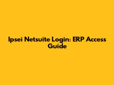 Ipsei Netsuite Login: ERP Access Guide