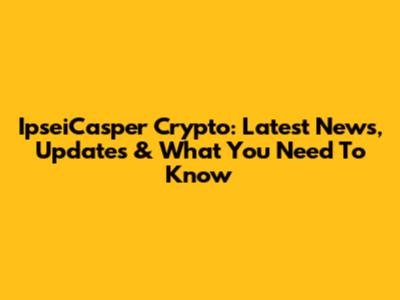 IpseiCasper Crypto: Latest News, Updates & What You Need To Know