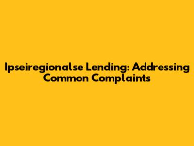 Ipseiregionalse Lending: Addressing Common Complaints