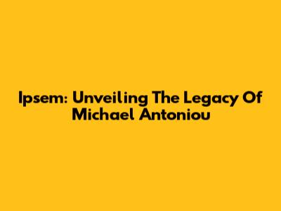 Ipsem: Unveiling The Legacy Of Michael Antoniou