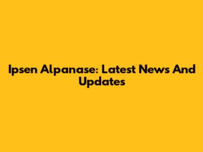 Ipsen Alpanase: Latest News And Updates