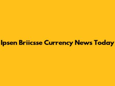 Ipsen Briicsse Currency News Today