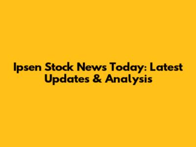 Ipsen Stock News Today: Latest Updates & Analysis