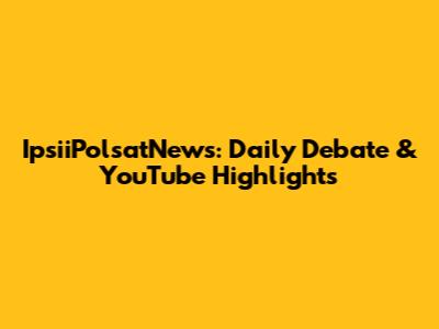 IpsiiPolsatNews: Daily Debate & YouTube Highlights