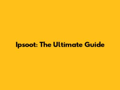 Ipsoot: The Ultimate Guide