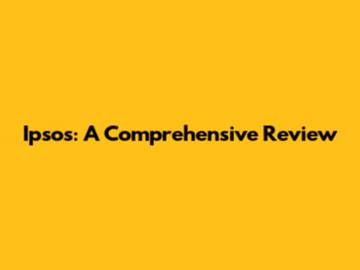 Ipsos: A Comprehensive Review