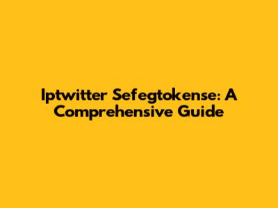 Iptwitter Sefegtokense: A Comprehensive Guide