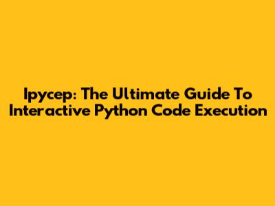 Ipycep: The Ultimate Guide To Interactive Python Code Execution