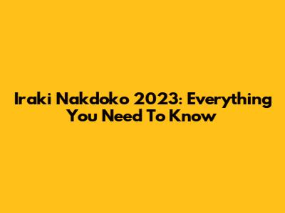 Iraki Nakdoko 2023: Everything You Need To Know