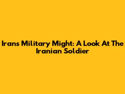 Iran's Military Might: A Look At The Iranian Soldier
