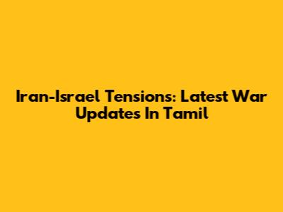 Iran-Israel Tensions: Latest War Updates In Tamil