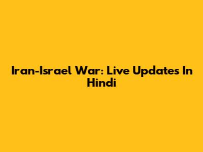 Iran-Israel War: Live Updates In Hindi
