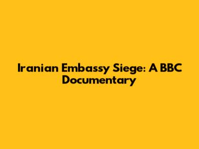 Iranian Embassy Siege: A BBC Documentary