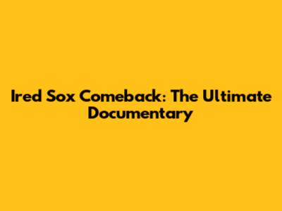 Ired Sox Comeback: The Ultimate Documentary