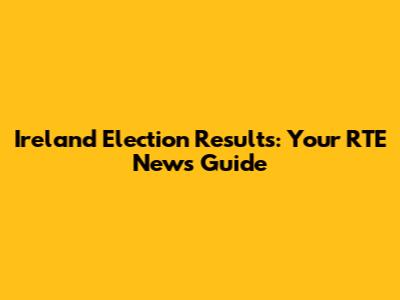 Ireland Election Results: Your RTE News Guide