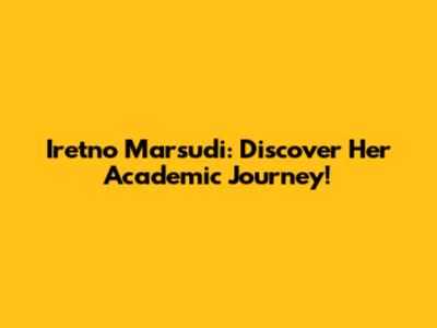 Iretno Marsudi: Discover Her Academic Journey!