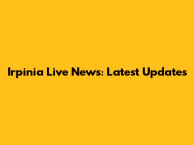 Irpinia Live News: Latest Updates