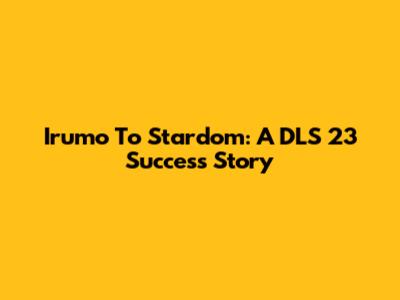 Irumo To Stardom: A DLS 23 Success Story