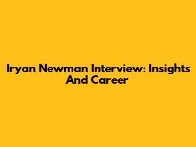 Iryan Newman Interview: Insights And Career