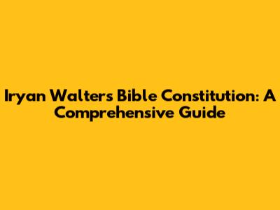 Iryan Walters Bible Constitution: A Comprehensive Guide