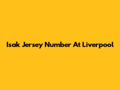 Isak Jersey Number At Liverpool
