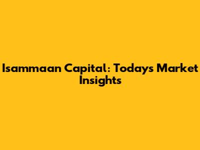 Isammaan Capital: Today's Market Insights