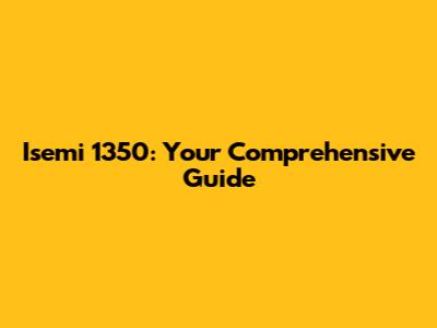 Isemi 1350: Your Comprehensive Guide