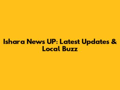 Ishara News UP: Latest Updates & Local Buzz