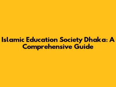 Islamic Education Society Dhaka: A Comprehensive Guide