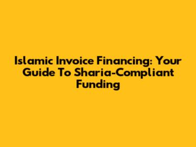 Islamic Invoice Financing: Your Guide To Sharia-Compliant Funding