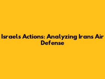 Israel's Actions: Analyzing Iran's Air Defense